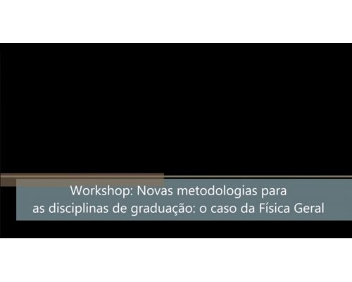 Workshop Novas metodologias para as disciplinas de graduação: o caso da Física Geral